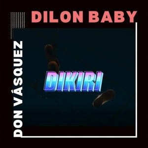 Dilon Baby Ft. Don Vasquez – Dikiri